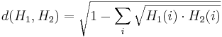 d(H_1,H_2)=\sqrt {1- \sum_i \sqrt{H_1(i)\cdot H_2(i)} }