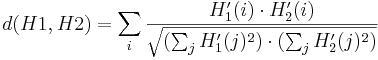 d(H1,H2)=\sum_i \frac{H'_1(i) \cdot H'_2(i)} {\sqrt{ (\sum_j
H'_1(j)^2) \cdot (\sum_j H'_2(j)^2)} }